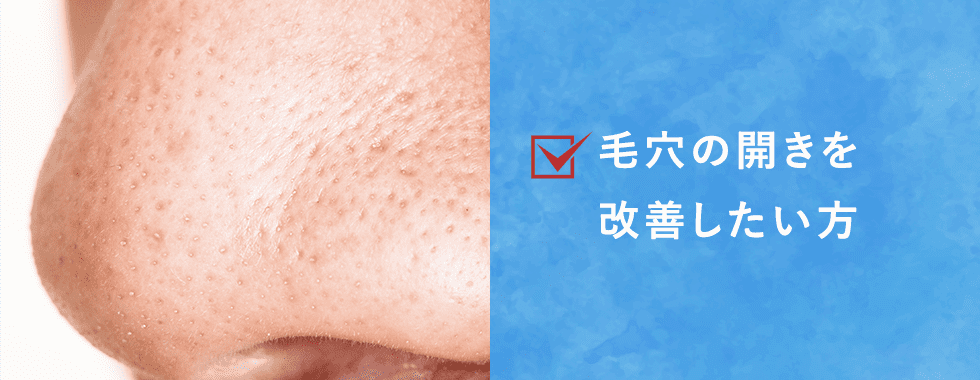 毛穴の開きを改善したい方